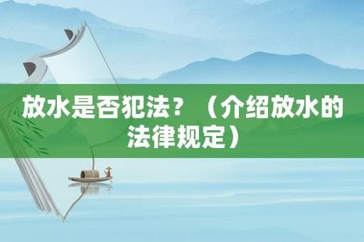 放水是否犯法？（介绍放水的法律规定）