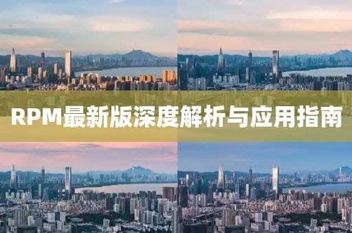 RPM最新版深度解析与应用指南