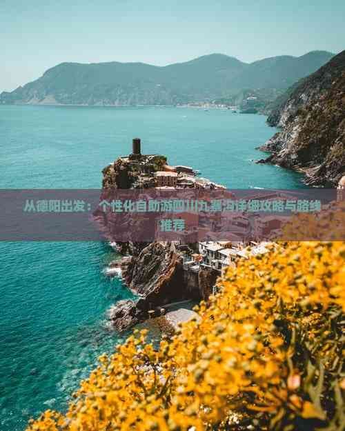 从德阳出发：个性化自助游四川九寨沟详细攻略与路线推荐