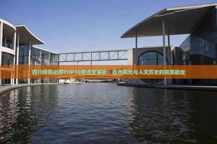 四川绵阳必游TOP10景点全解析：自然风光与人文历史的完美融合