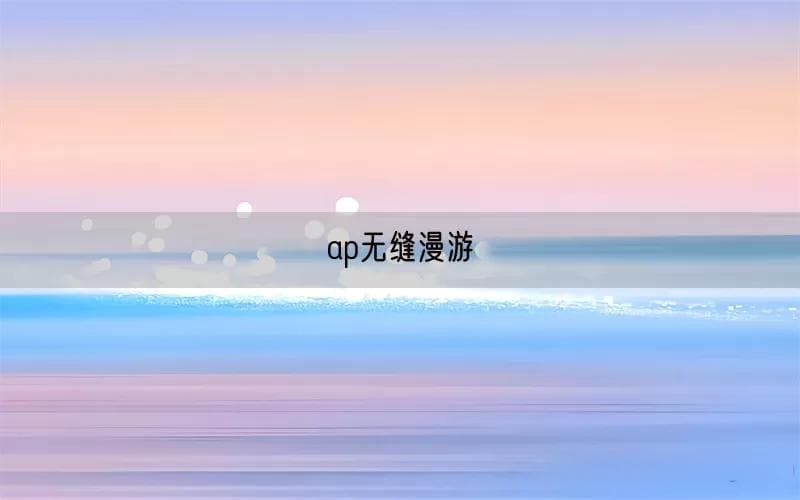 AP无缝漫游：让无线网络真正实现无缝连接
