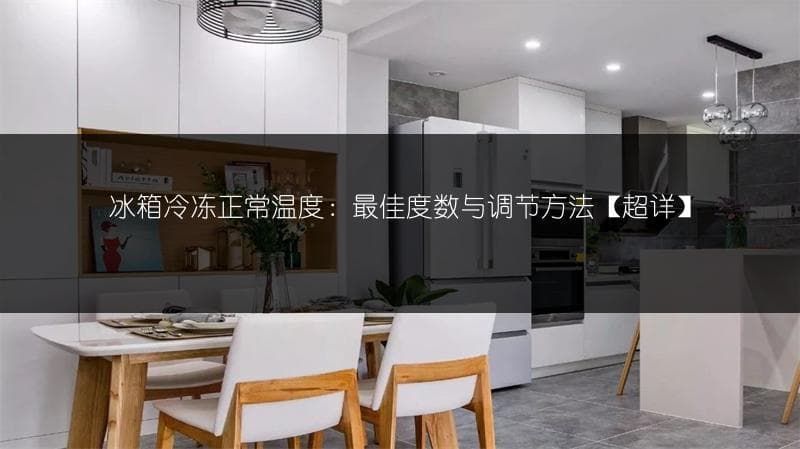 冰箱冷冻正常温度：最佳度数与调节方法[超详]