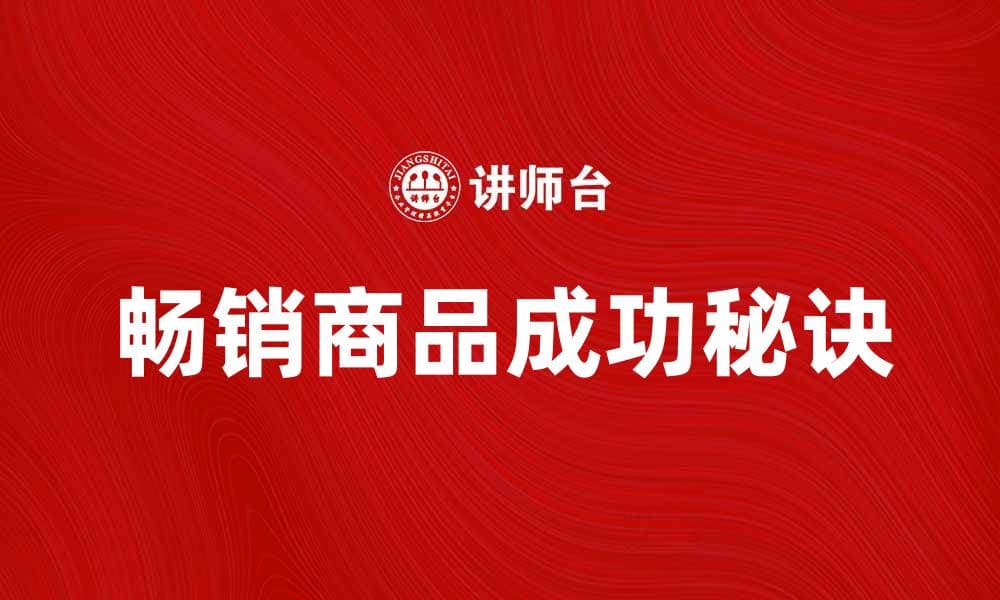 畅销商品背后的成功秘诀与市场趋势分析