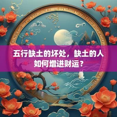 五行缺土的坏处，缺土的人如何增进财运？