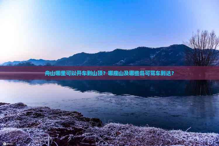 舟山哪里可以开车到山顶？哪座山及哪些岛可驾车到达？