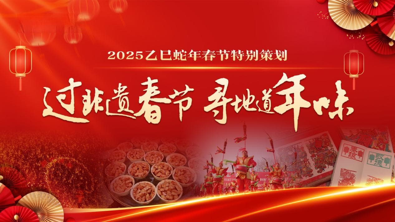 过非遗春节 寻地道年味 | “奔赴”河北特色街区，“描绘”专属年味地图
