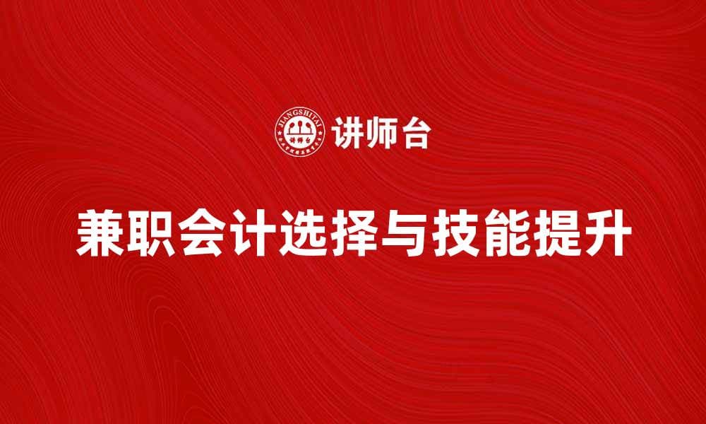 兼职会计：如何选择合适的工作机会和提升技能