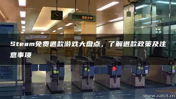 Steam免费退款游戏大盘点，了解退款政策及注意事项