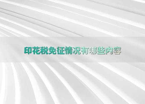 印花税免征情况有哪些内容