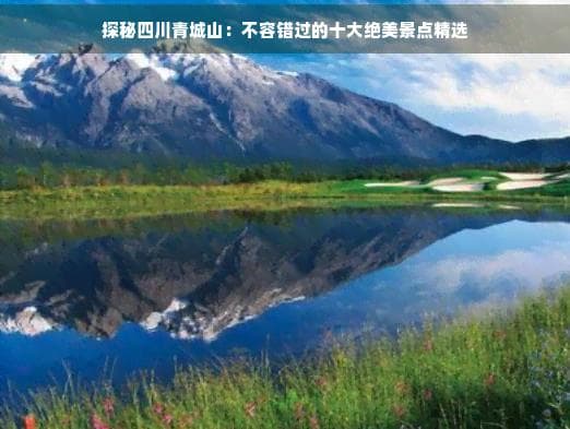 探秘四川青城山：不容错过的十大绝美景点精选
