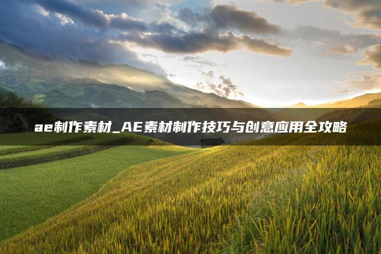 AE素材制作技巧与创意应用全攻略