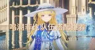 鸣潮菲比如何搭配队伍提升输出