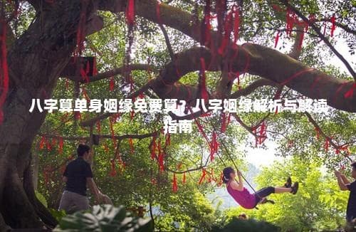 八字算单身姻缘免费算？八字姻缘解析与解读指南