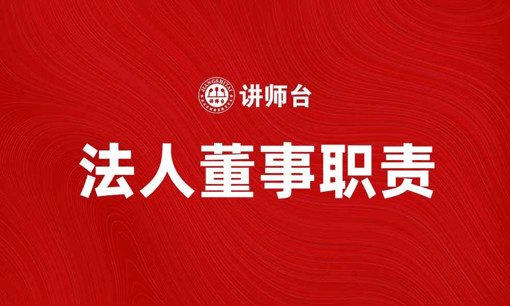 法人董事在企业管理中的重要作用与职责解析