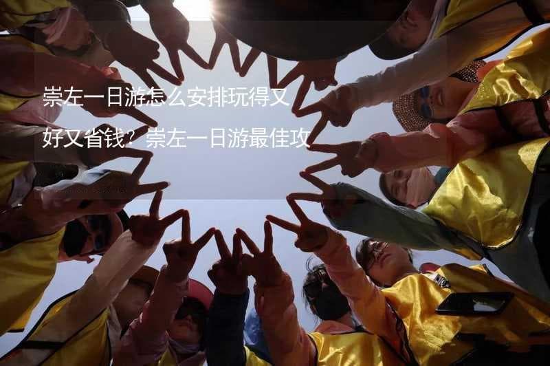 崇左一日游怎么安排玩得又好又省钱？崇左一日游最佳攻略及费用
