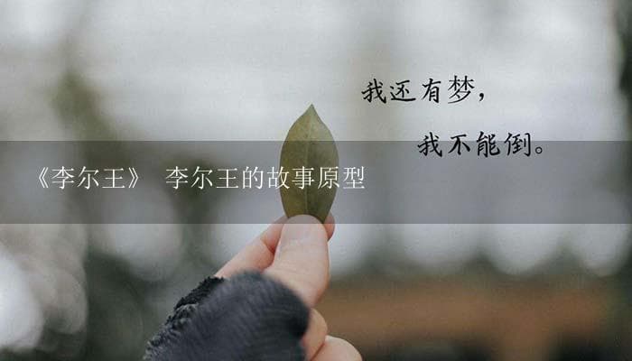 《李尔王》：莎士比亚悲剧作品的巅峰之作