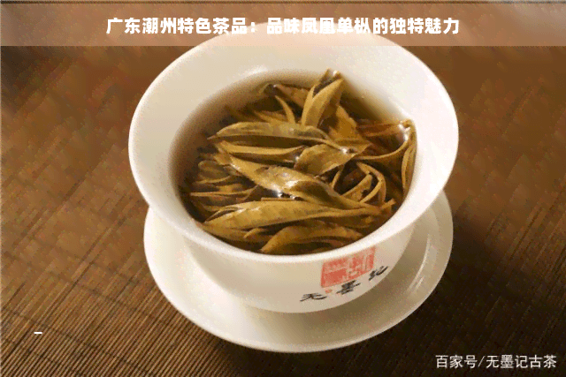 广东潮州特色茶品：品味凤凰单枞的独特魅力