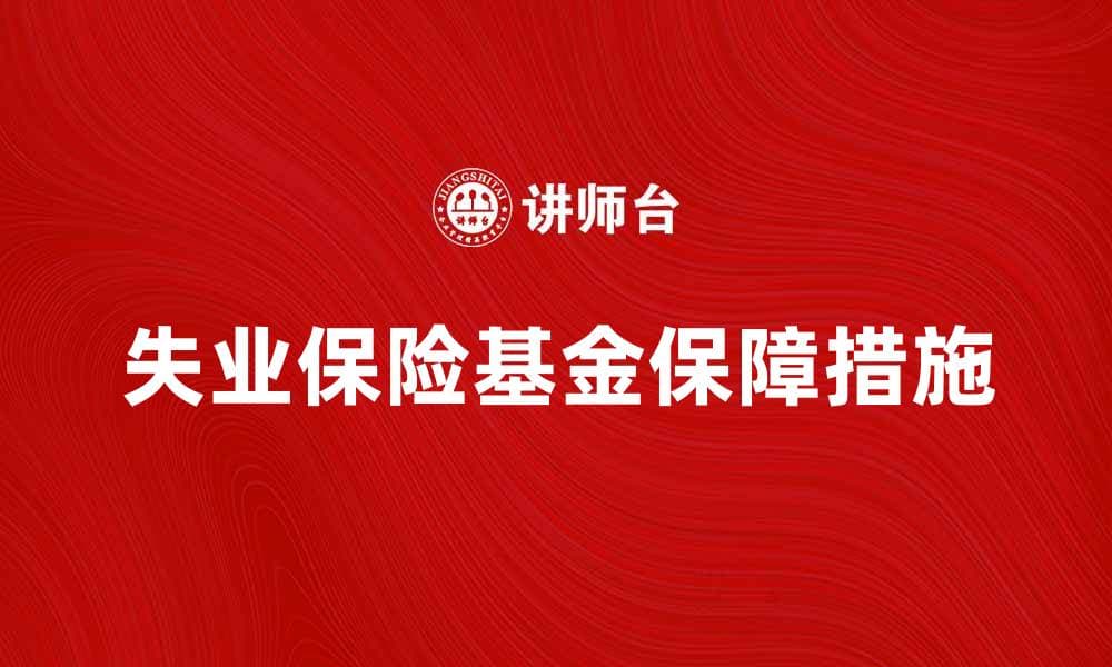 失业保险基金的重要性与保障措施解析