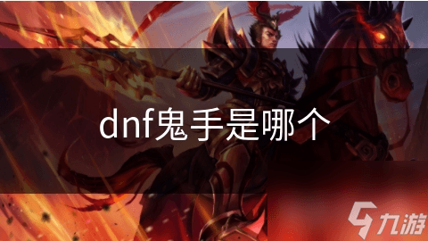 DNF鬼手：游戏中的神秘力量与文化传承