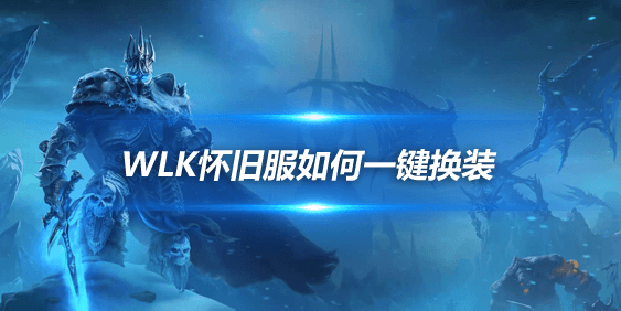 WLK怀旧服怎么一键换装 装备管理器使用方法介绍