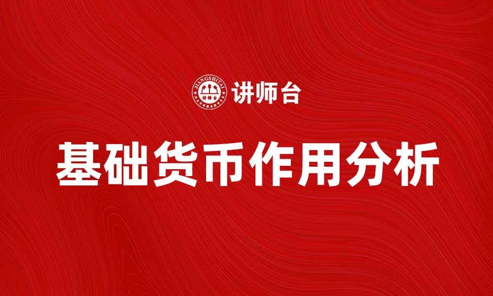 基础货币的作用与影响分析，解密金融体系核心
