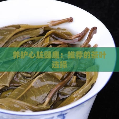 养护心脏健康：推荐的茶叶选择