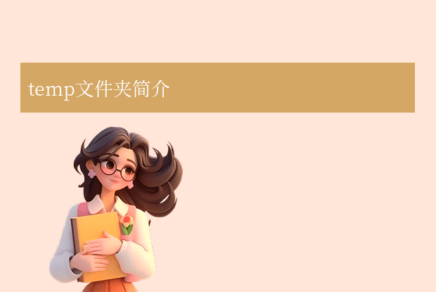 Temp是什么文件夹？一文详解其作用与管理方法！