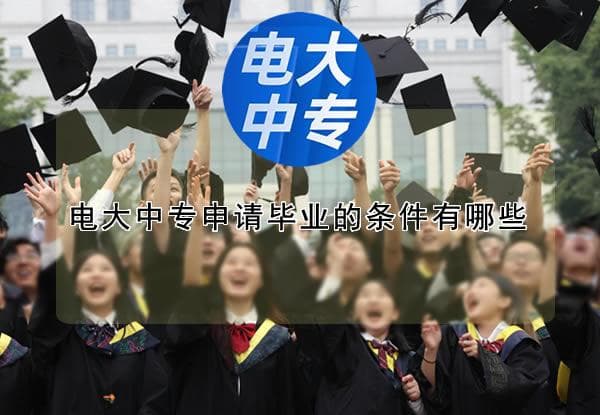 电大中专申请毕业的条件有哪些？