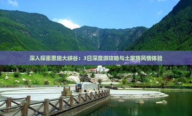 恩施大峡谷3日深度游攻略：自然风光与土家族文化完美融合