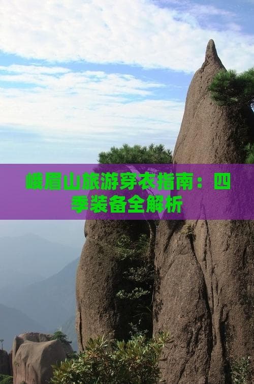 峨眉山旅游穿衣指南：四季装备全解析