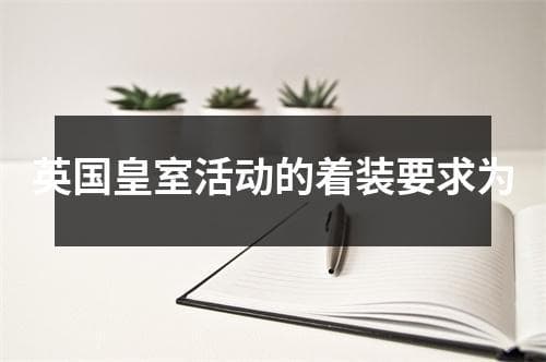 英国皇室活动的着装要求