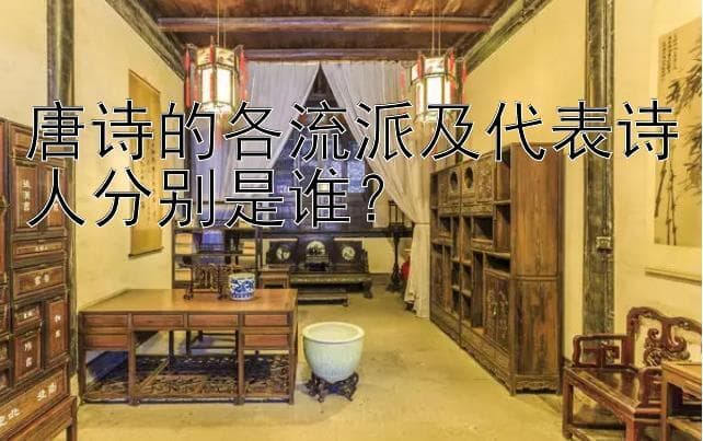 唐诗的各流派及代表诗人分别是谁？