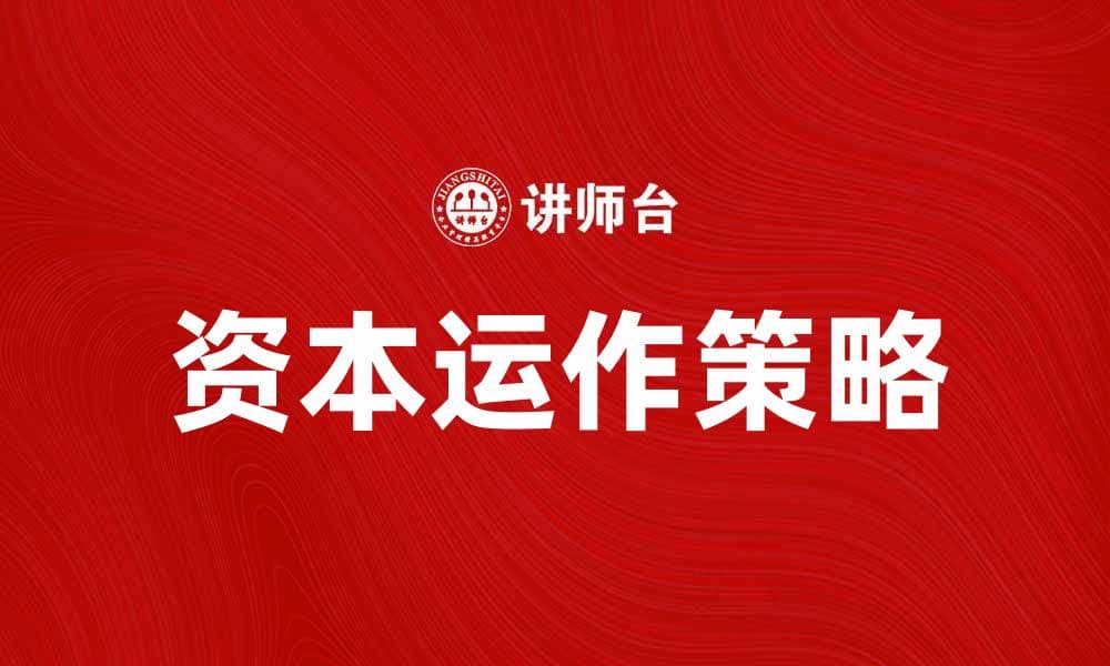 资本运作的关键策略与成功案例分析