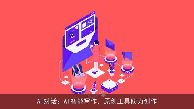 AI对话：AI智能写作，原创工具助力创作