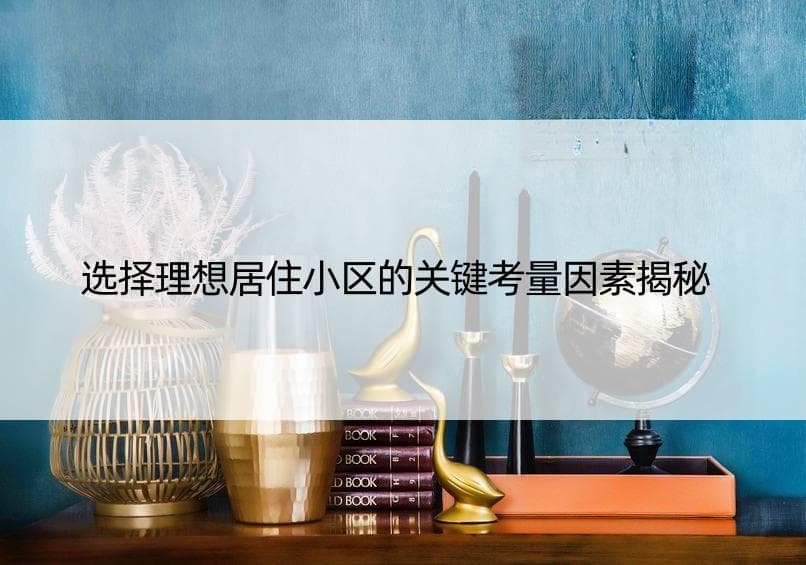 选择理想居住小区的关键考量因素揭秘