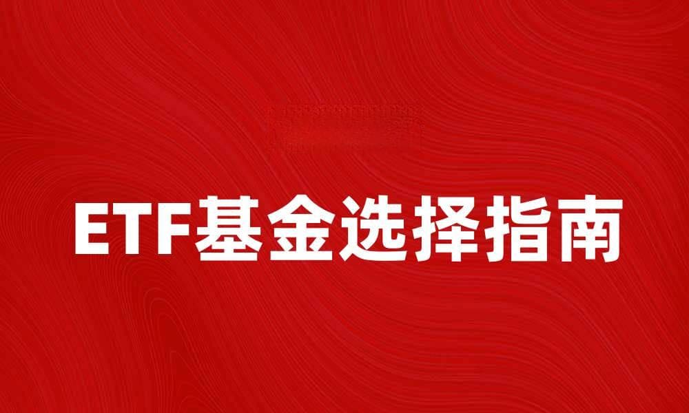 ETF基金投资指南：如何选择适合自己的ETF基金