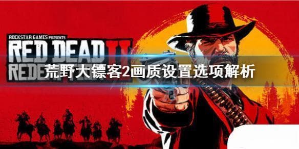 荒野大镖客2画质调节指南：从分辨率到抗锯齿的全方位优化建议