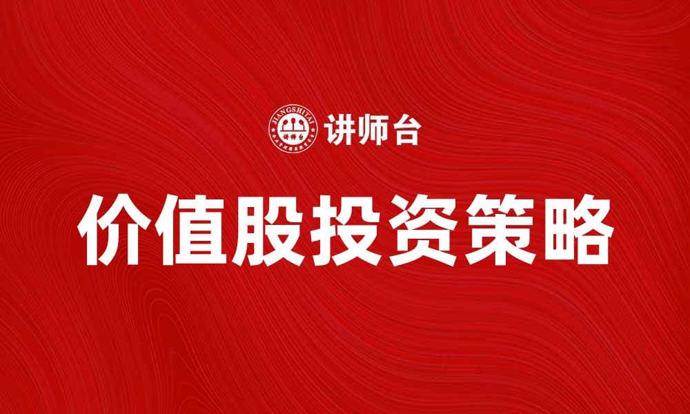 价值股投资策略：如何选择优质价值股实现稳健收益
