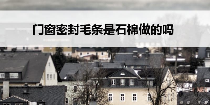 门窗密封毛条是石棉做的吗