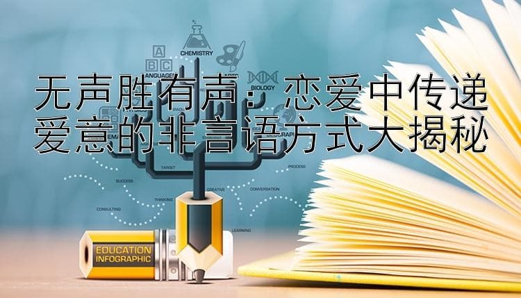 无声胜有声：恋爱中传递爱意的非言语方式大揭秘