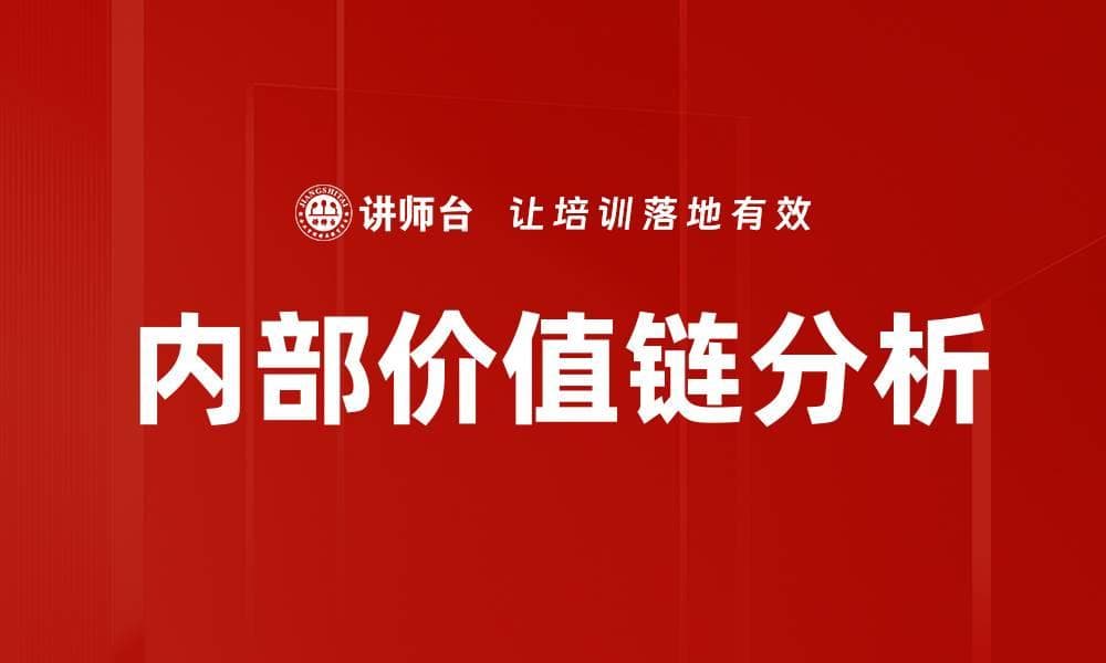 内部价值链分析：提升企业竞争力的关键工具