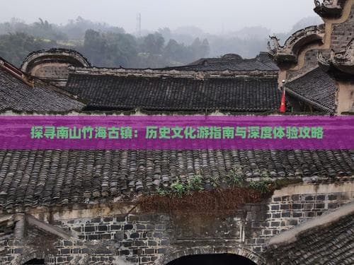 探寻南山竹海古镇：历史文化游指南与深度体验攻略