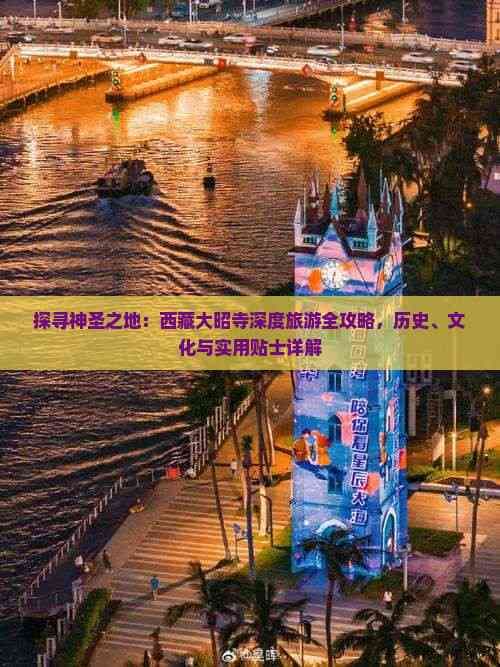 探寻神圣之地：西藏大昭寺深度旅游全攻略，历史、文化与实用贴士详解