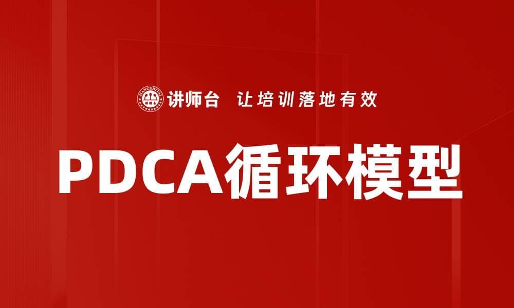 PDCA循环模型：持续改进的管理利器