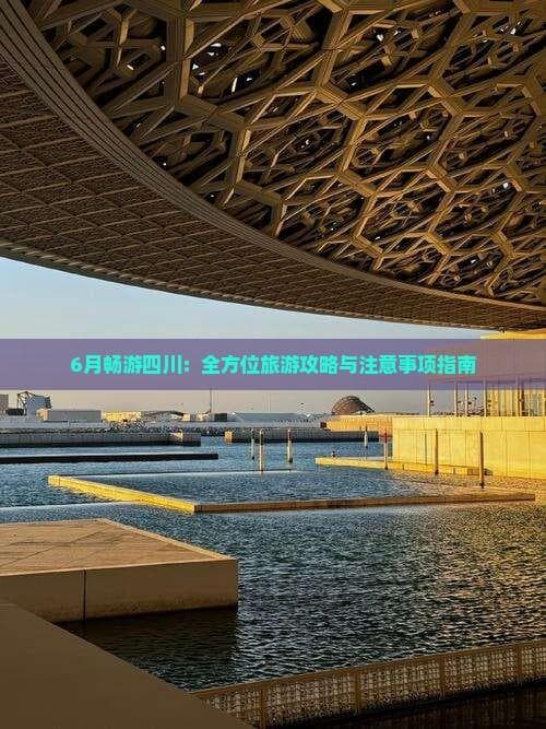 六月游四川：全方位攻略助你畅享巴蜀之美