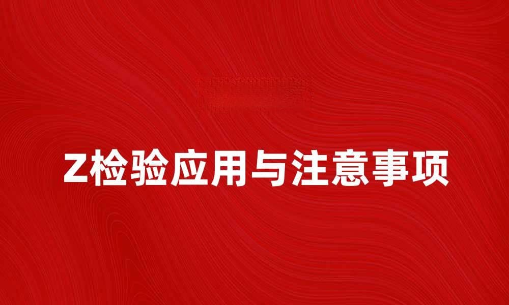 深入解析Z检验的应用与注意事项