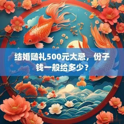 结婚随礼500元大忌，份子钱一般给多少？