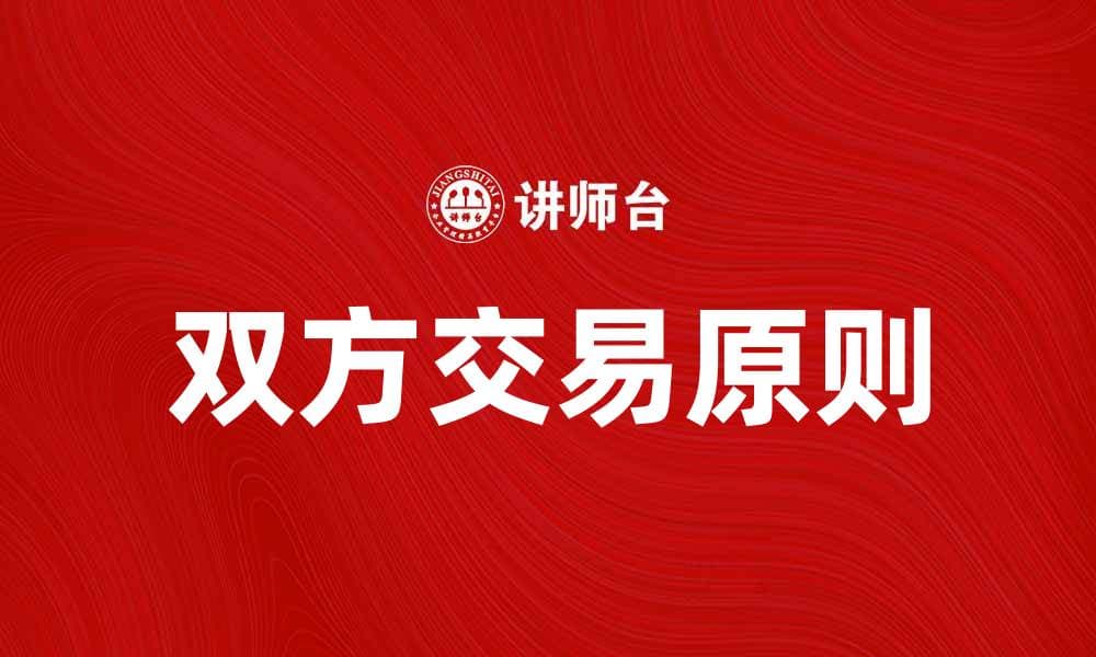 双方交易原则：如何确保公平与透明的交易环境