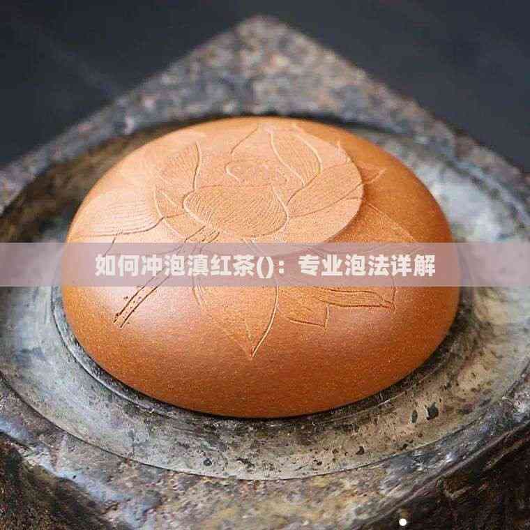 如何冲泡滇红茶：专业泡法详解