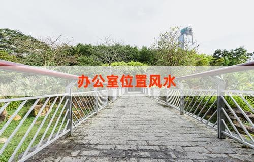 办公室位置风水：如何选择最佳办公室布局